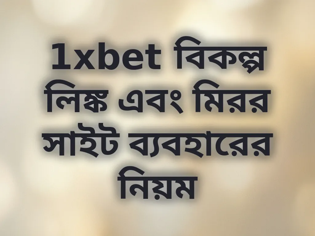 1xbet বিকল্প লিঙ্ক এবং মিরর সাইট ব্যবহারের নিয়ম