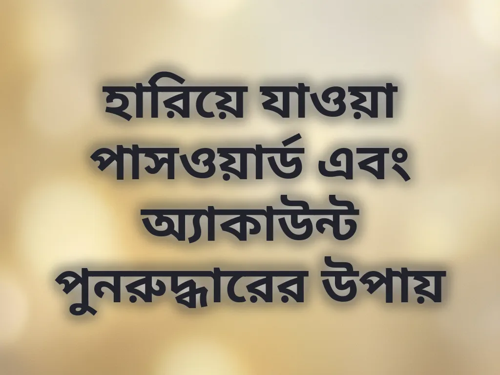 হারিয়ে যাওয়া পাসওয়ার্ড এবং অ্যাকাউন্ট পুনরুদ্ধারের উপায়